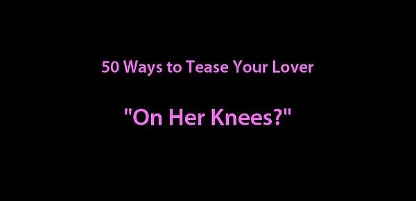  50 Ways to Tease Your Lover - "On Her Knees"